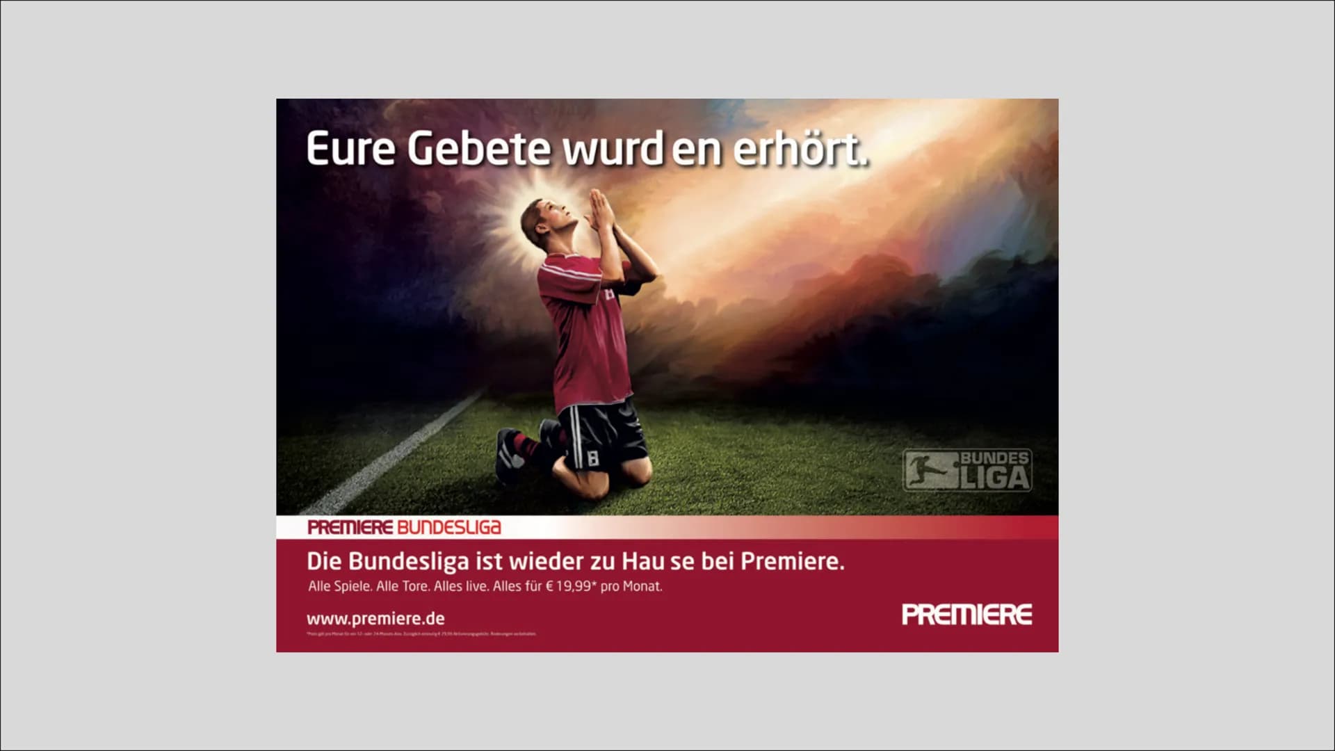 Werbung mit religiösem
Hintergrund Eure Gebete wurd en erhört.
PREMIERE BUNDESLIGA
Die Bundesliga ist wieder zu Hause bei Premiere.
Alle Spi