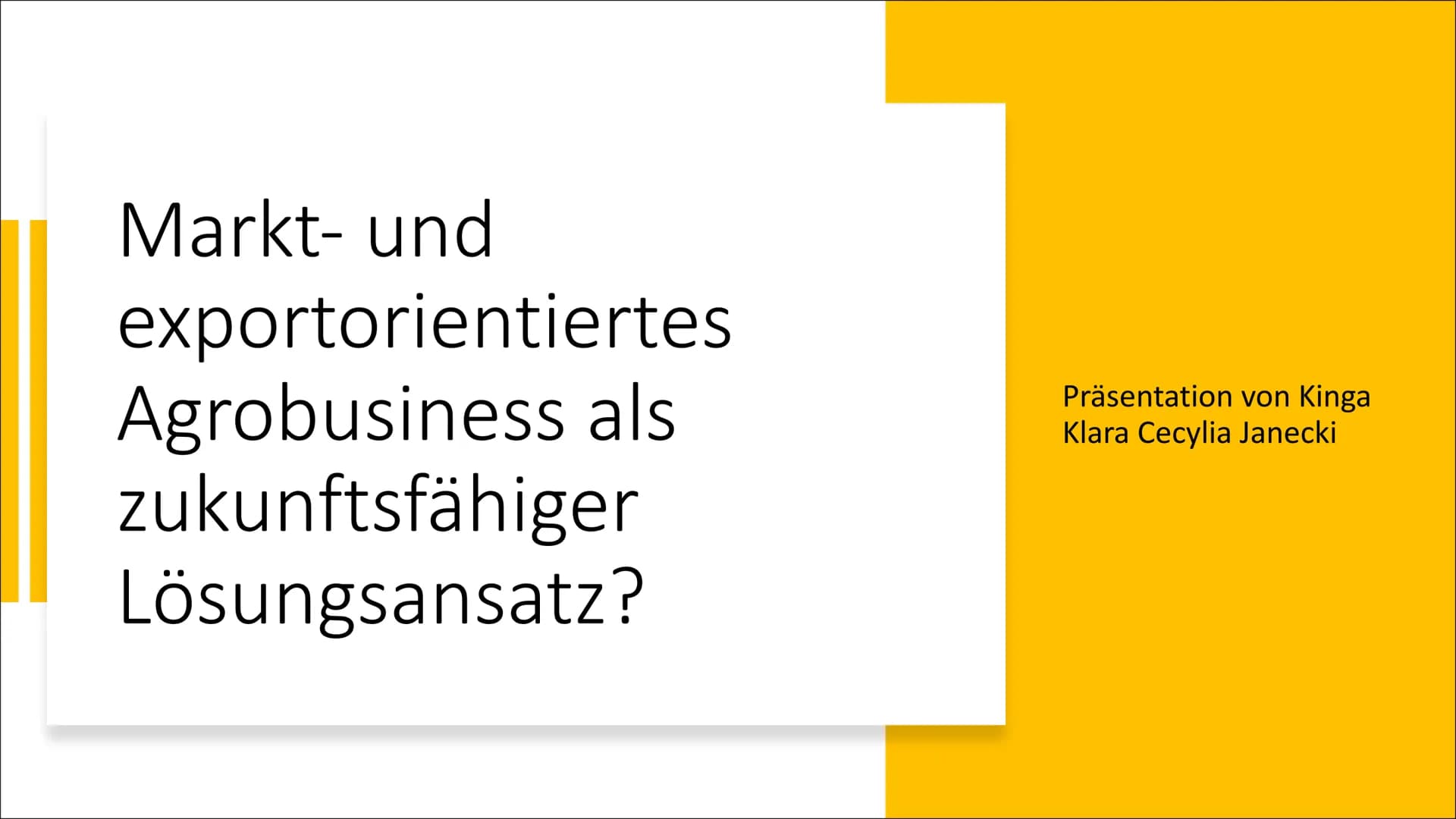 Markt- und
exportorientiertes
Agrobusiness als
zukunftsfähiger
Lösungsansatz?
Präsentation von Kinga
Klara Cecylia Janecki Inhalt dieser
Prä