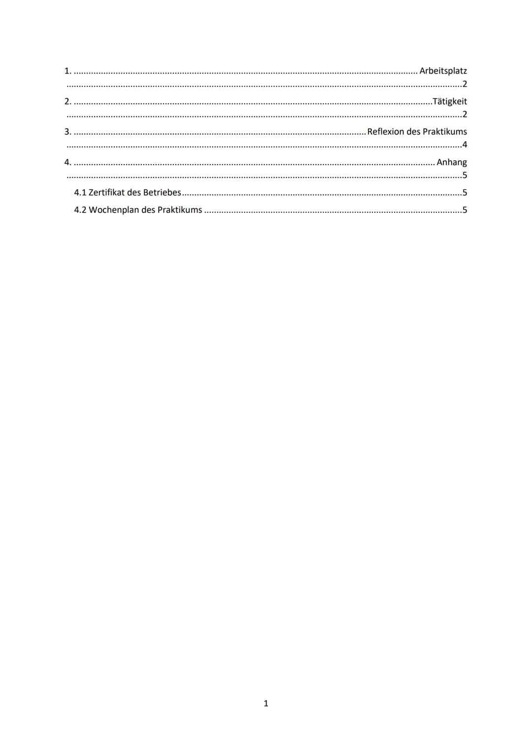 1.
2.
3.
4.
4.1 Zertifikat des Betriebes..
4.2 Wochenplan des Praktikums
1
Arbeitsplatz
2
.Tätigkeit
.2
Reflexion des Praktikums
.4
Anhang
.