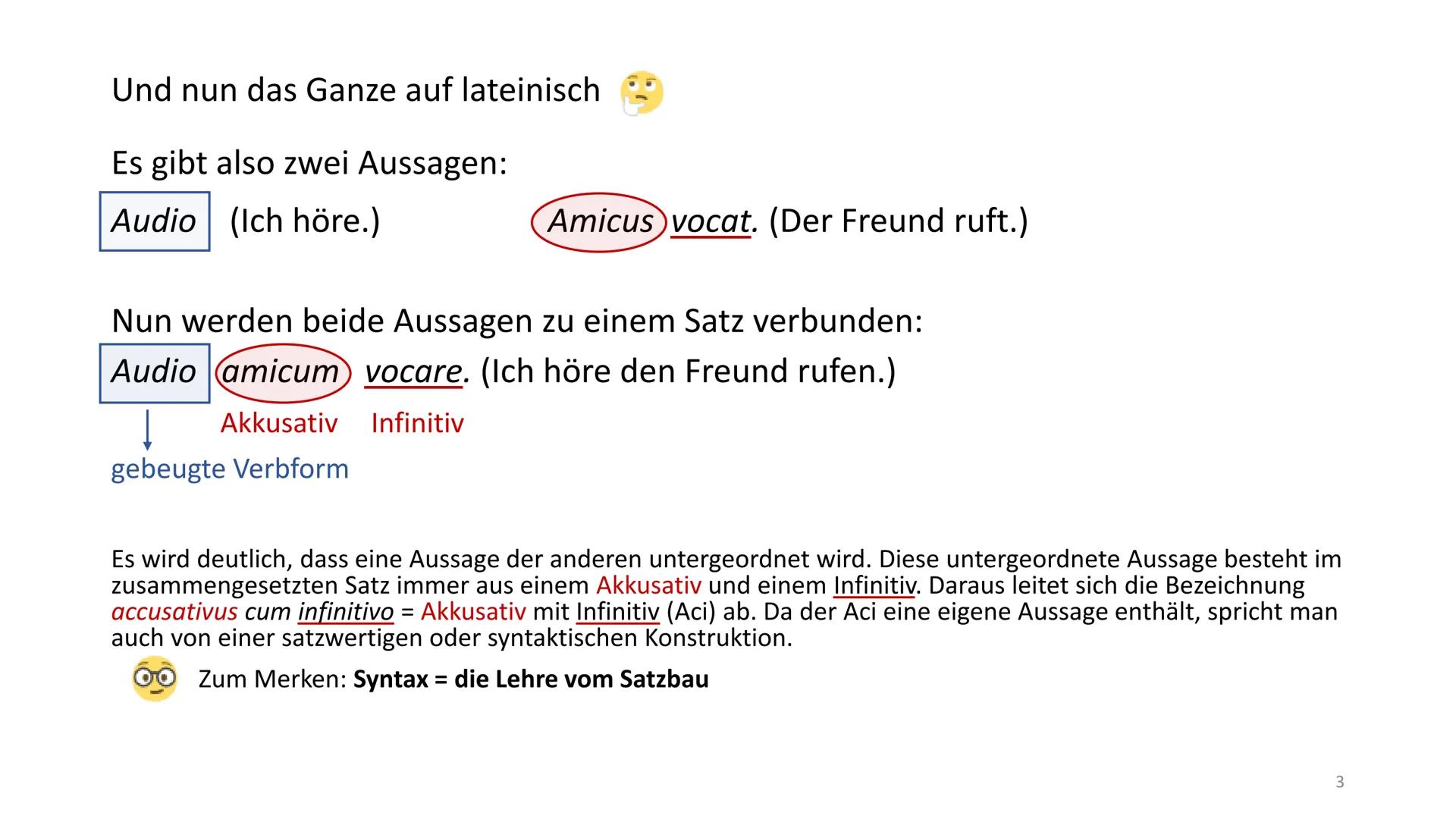 # Accusativus cum infinitivo (Aci)

Ich höre den Freund rufen.

↓

Akkusativ Infinitiv

gebeugte Verbform
(Prädikat)

Im Grunde genommen ben
