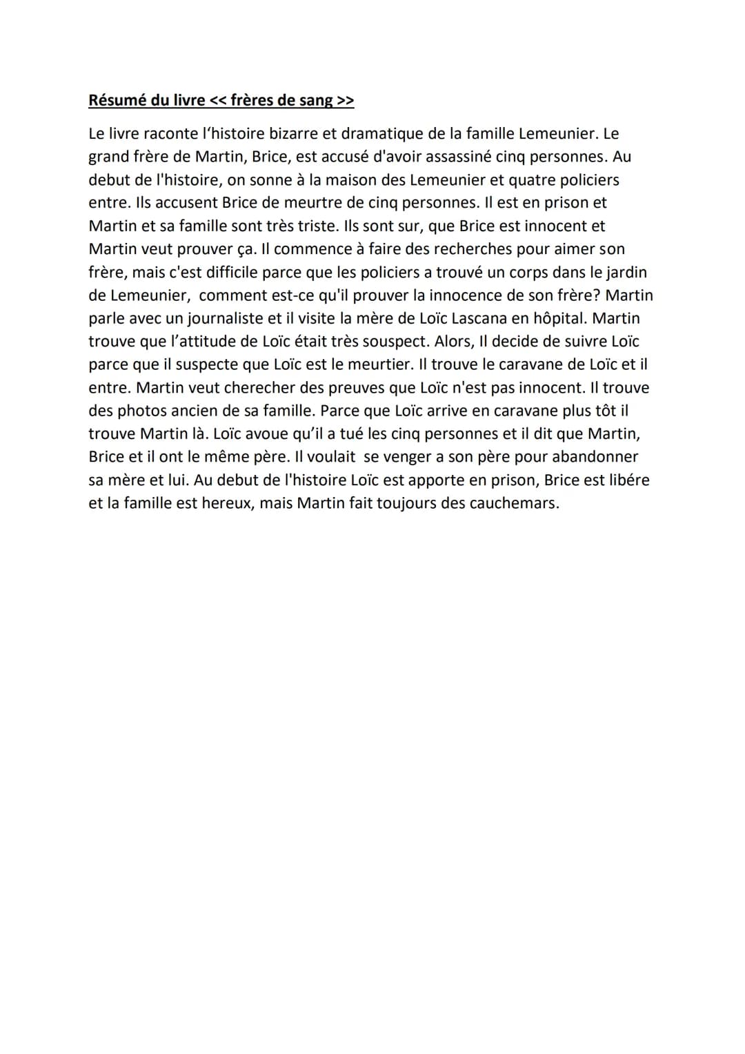 Résumé du livre << frères de sang >>
Le livre raconte l'histoire bizarre et dramatique de la famille Lemeunier. Le
grand frère de Martin, Br