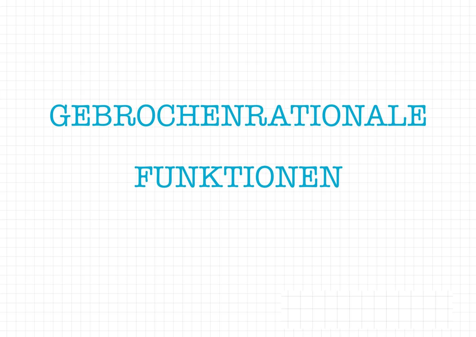 GEBROCHENRATIONALE
FUNKTIONEN DEFINITION
• Ganzrationale Funktionen = zwei Polynome
werden miteinander dividiert
• Zwei ganzrationale Funkti