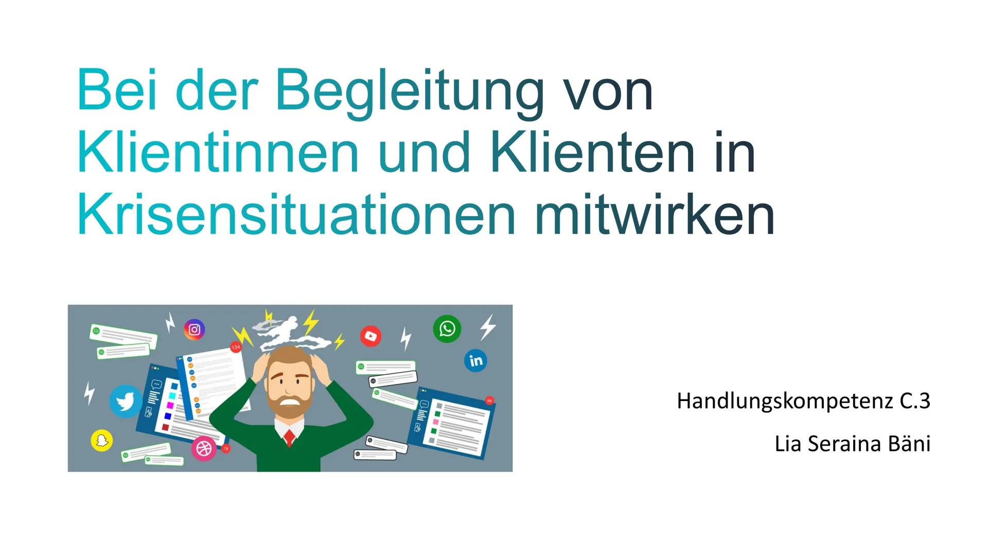 Bei der Begleitung von
Klientinnen und Klienten in
Krisensituationen mitwirken

00000
000
134
in

Handlungskompetenz C.3
Lia Seraina Bäni # 