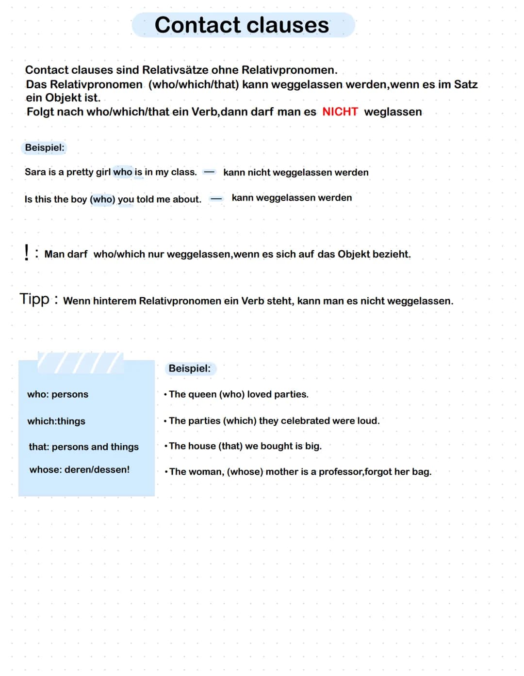 Contact clauses sind Relativsätze ohne Relativpronomen.
Das Relativpronomen (who/which/that) kann weggelassen werden, wenn es im Satz
ein Ob