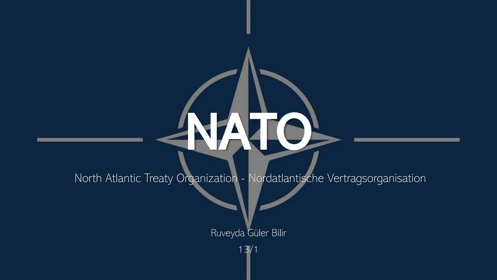 ΝΑΤΟ
North Atlantic Treaty Organization - Nordatlantische Vertragsorganisation
Ruveyda Güler Bilir
13/1 ●
Entstehung und Gründung
Aufbau
Mit