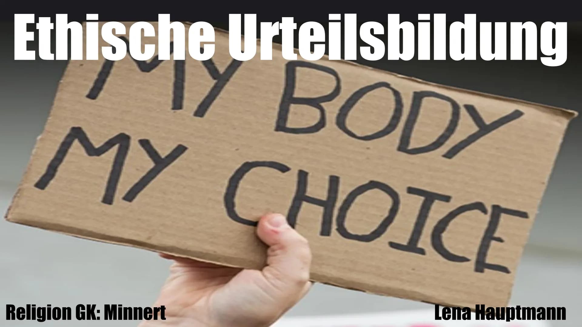 Ethische Urteilsbildung
BODY
MY CHOICE
Religion GK: Minnert
Lena Hauptmann Gliederung:
Problemdefinition
Situationsanalyse
• Verhaltensalter