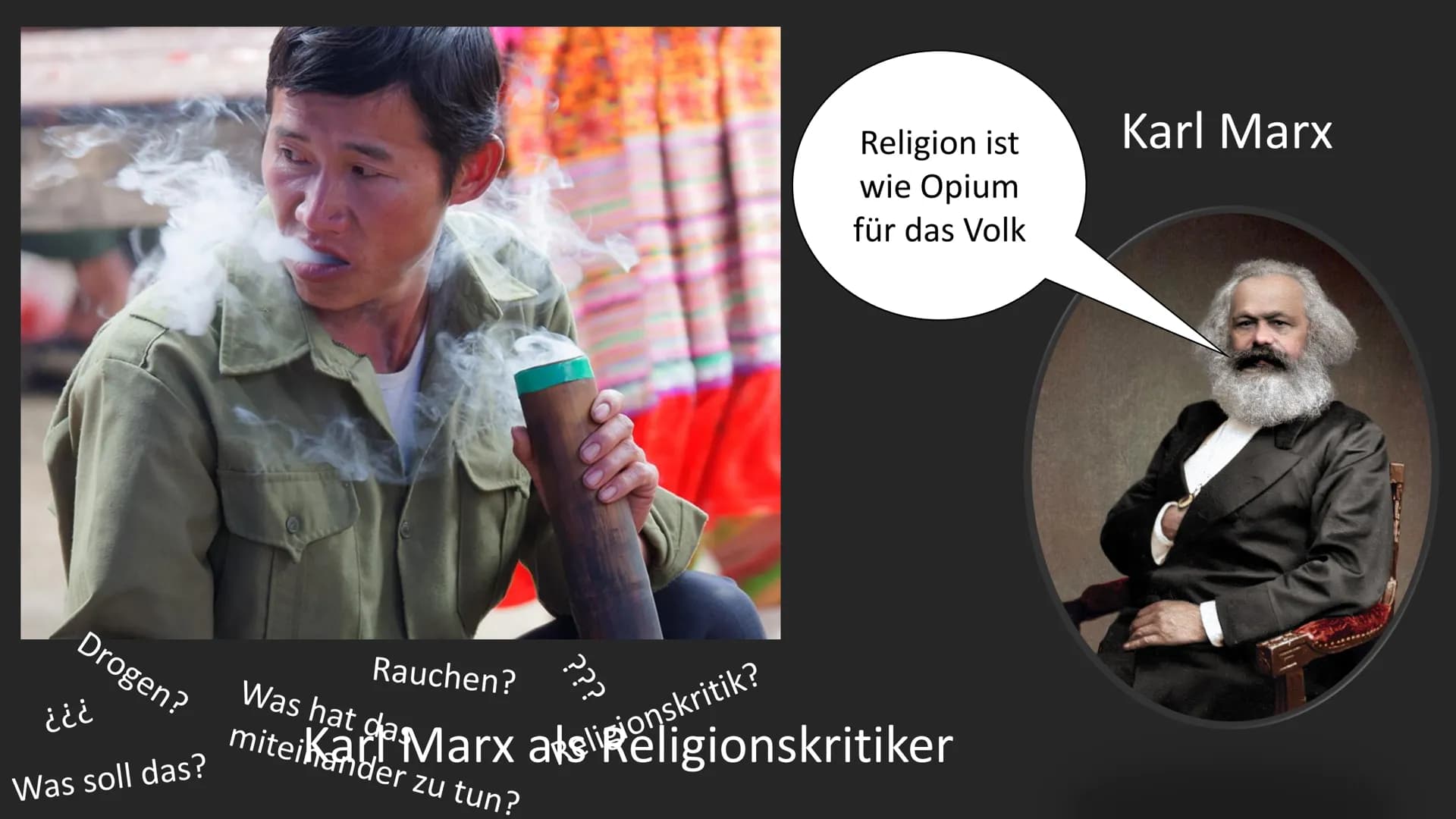 نے نے نے
Drogen?
Was soll das?
Was hat
Ida Marx akeligionskritik kritiker
zu tun?
Rauchen?
Religion ist
wie Opium
für das Volk
???
Karl Marx