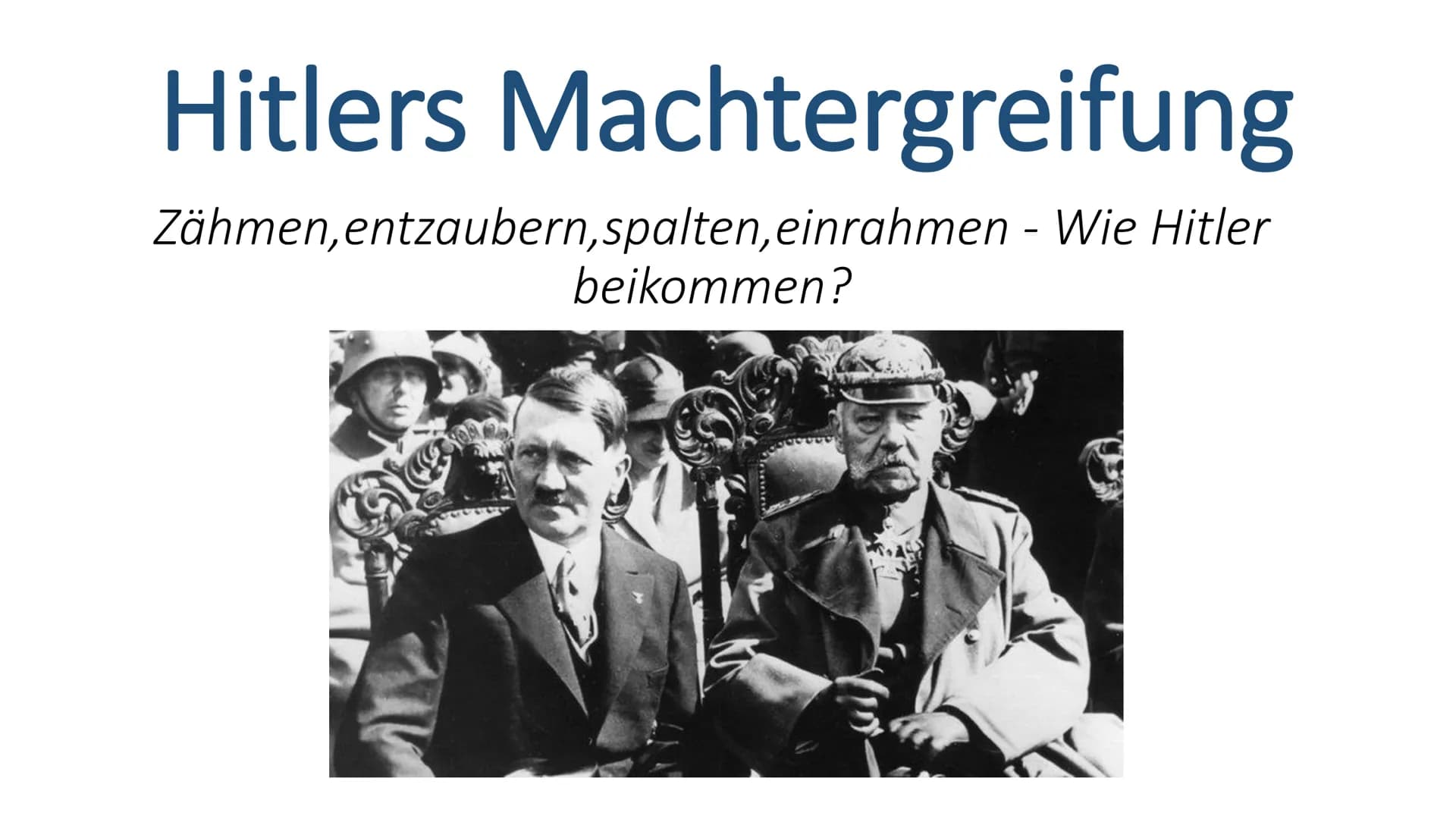Hitlers Machtergreifung
Zähmen,entzaubern, spalten, einrahmen - Wie Hitler
beikommen? Gliederung
1. Brünings Sturz
2. Zähmungskonzept Schlei