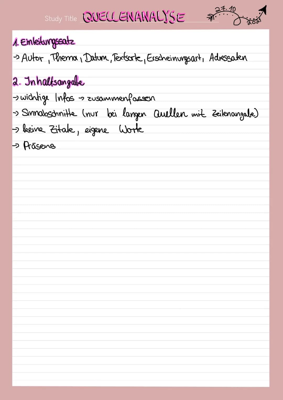 Study Title QUELLENANALYSE
t. 10
J
1. Einleitungssatz
→>Autor, Thema, Datum, Textsorte, Erscheinungsart, Adressaten
2. Inhaltsangabe
- wicht