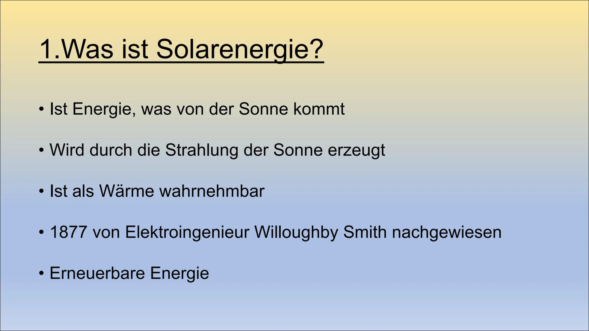 Solarenergie
Ist Solarenergie unsere Zukunft? 1.Einleitung Inhaltsverzeichnis
●
1. Was ist Solarenergie?
2.Funktion von Solarenergie
2.1. ..