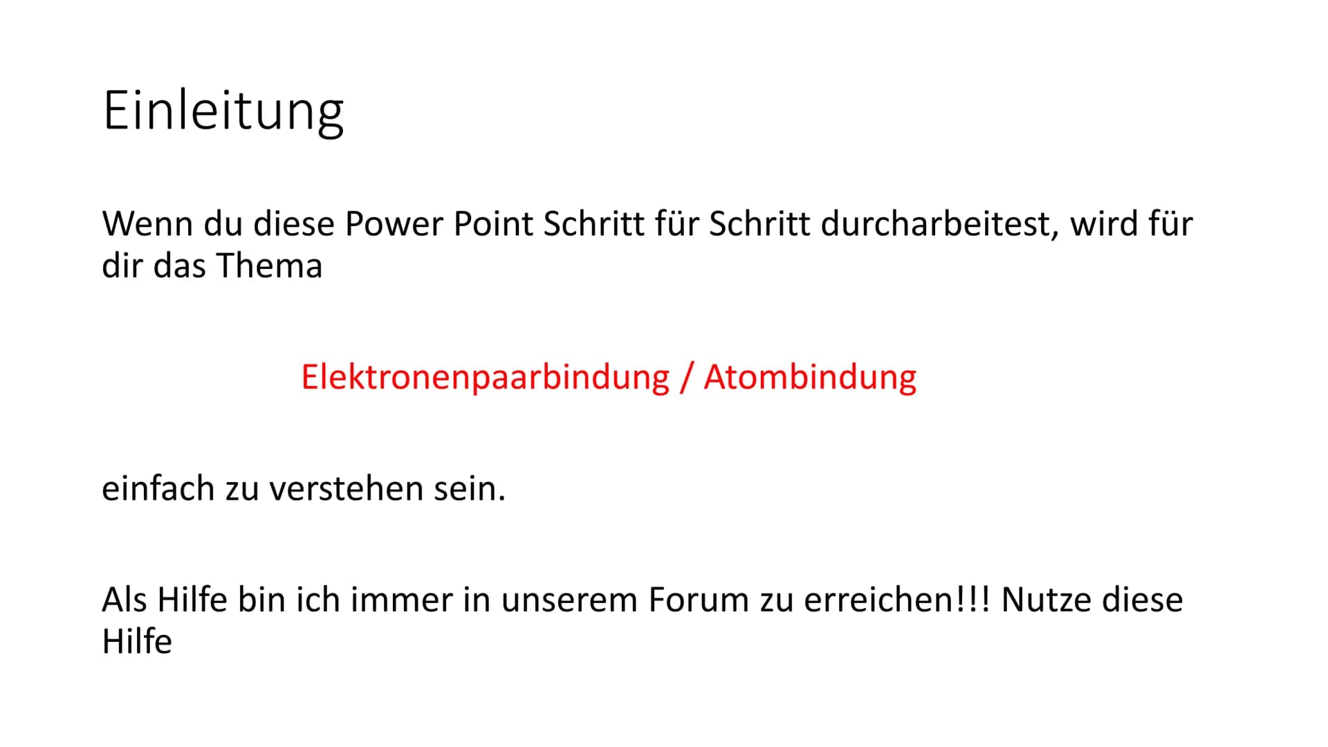 Atombindung/
Elektronenpaarbindung Einleitung
Wenn du diese Power Point Schritt für Schritt durcharbeitest, wird für
dir das Thema
Elektrone