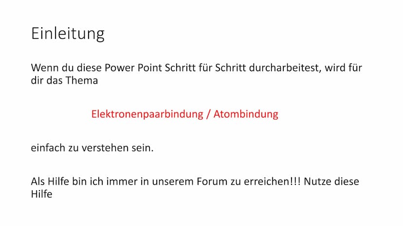 Atombindung/
Elektronenpaarbindung Einleitung
Wenn du diese Power Point Schritt für Schritt durcharbeitest, wird für
dir das Thema
Elektrone