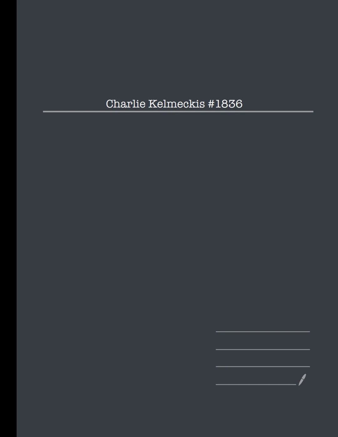 Charlie Kelmeckis #1836 Table of contents
Page
3
4-5
6-7
8
9
10 - 11
12
13-14
15
16-17
18-19
20-23
24
Content
Information sheet to Charlie
A