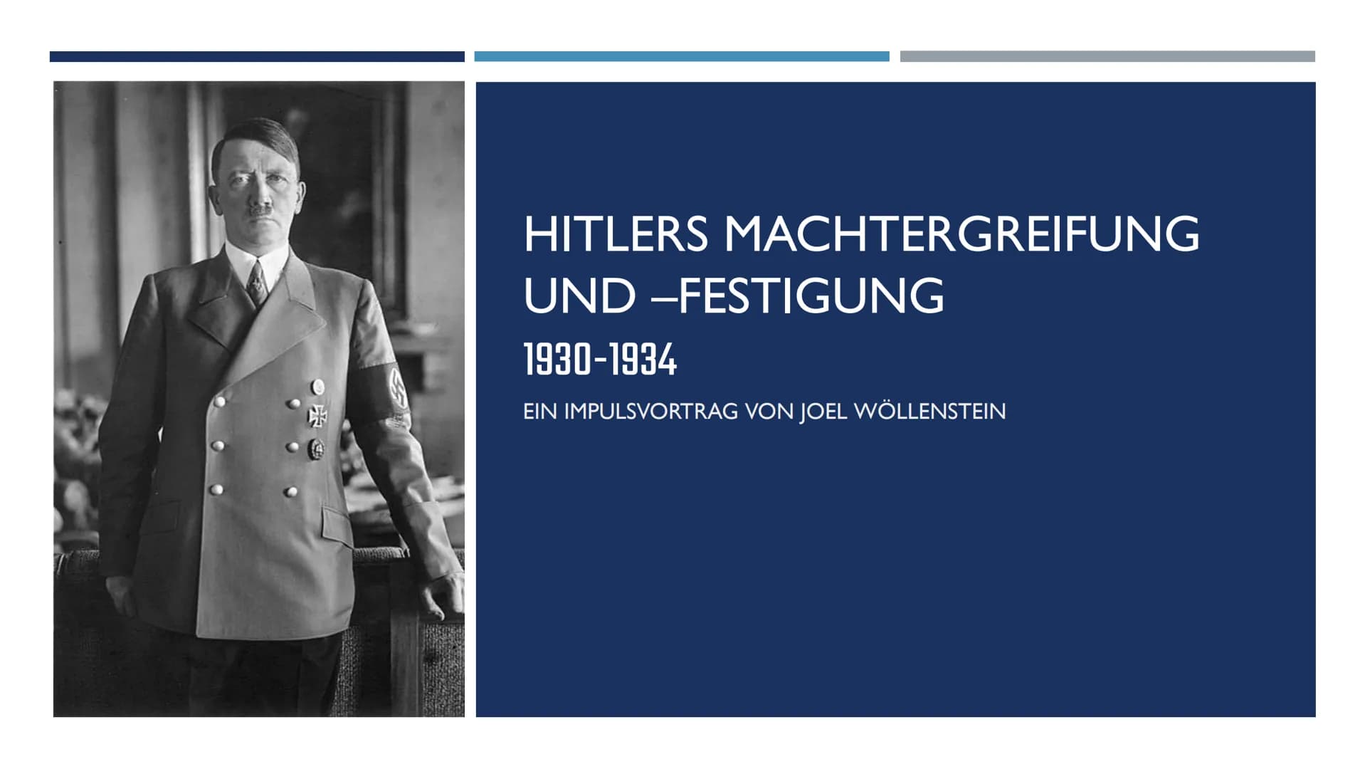 HITLERS MACHTERGREIFUNG
UND -FESTIGUNG
1930-1934
EIN IMPULSVORTRAG VON JOEL WÖLLENSTEIN Joel Wöllenstein
HITLERS MACHTERGREIFUNG UND
FESTIGU