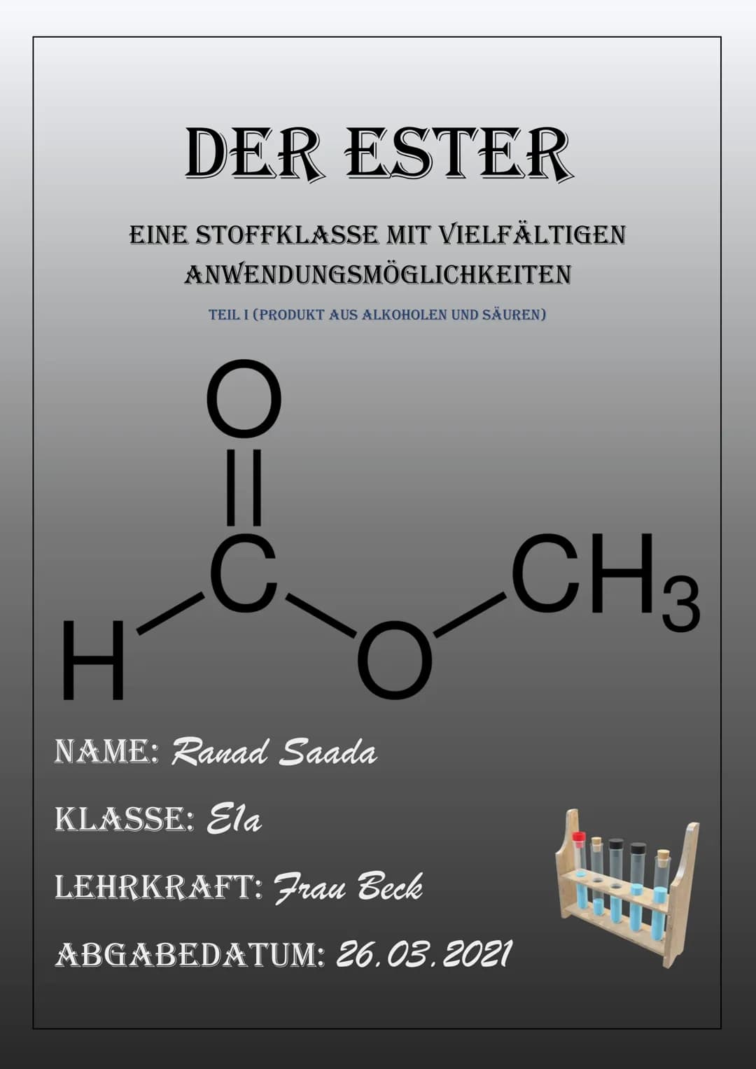 DER ESTER
EINE STOFFKLASSE MIT VIELFÄLTIGEN
ANWENDUNGSMÖGLICHKEITEN
TEIL I (PRODUKT AUS ALKOHOLEN UND SÄUREN)
O
||
C
H
NAME: Ranad Saada
KLA