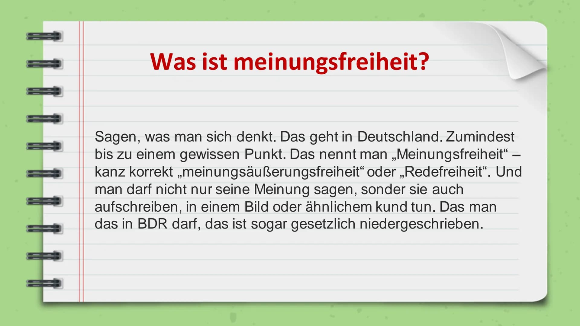Meinungsfreiheit
In Deutschland Was ist meinungsfreiheit?
Sagen, was man sich denkt. Das geht in Deutschland. Zumindest
bis zu einem gewisse