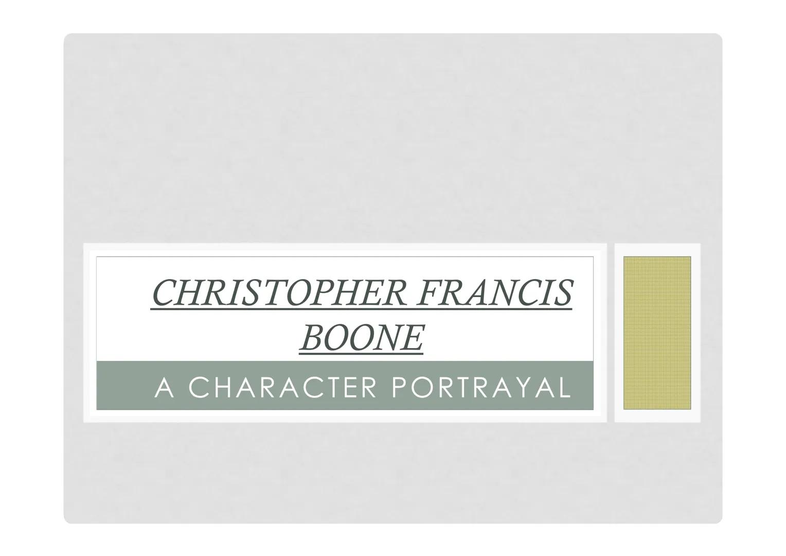 # CHRISTOPHER FRANCIS

# BOONE

A CHARACTER PORTRAYAL CHRISTOPHER BOONE'S

Likes
- Animals
- Maths
- Explanations/ Precise-instructions
- Sc