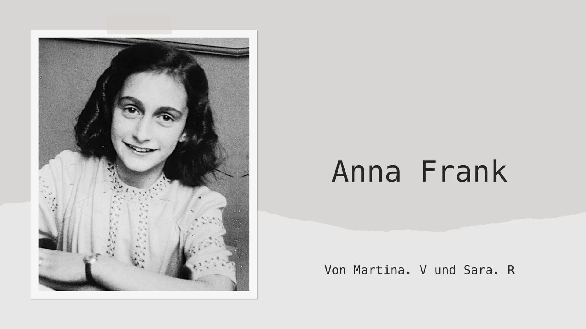 Anna Frank
Von Martina. V und Sara. R Gliederung
Biografie
●
• Familie
●
●
●
Lebensverlauf
Auswanderung in die
Niederlande
• Hinterhaus
●
He