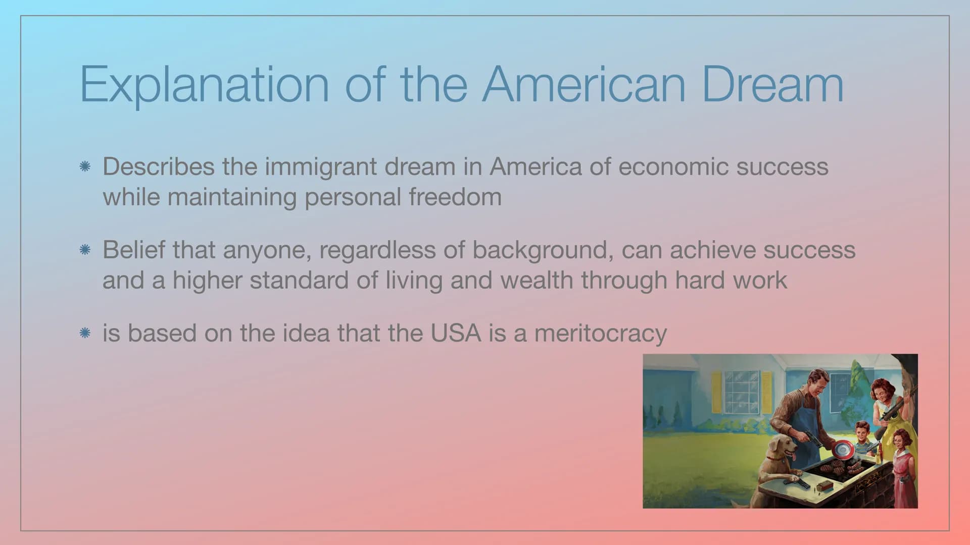The American Dream
Describes the immigrant dream in America of economic success while maintaining personal freedom. Anyone can, regardless o