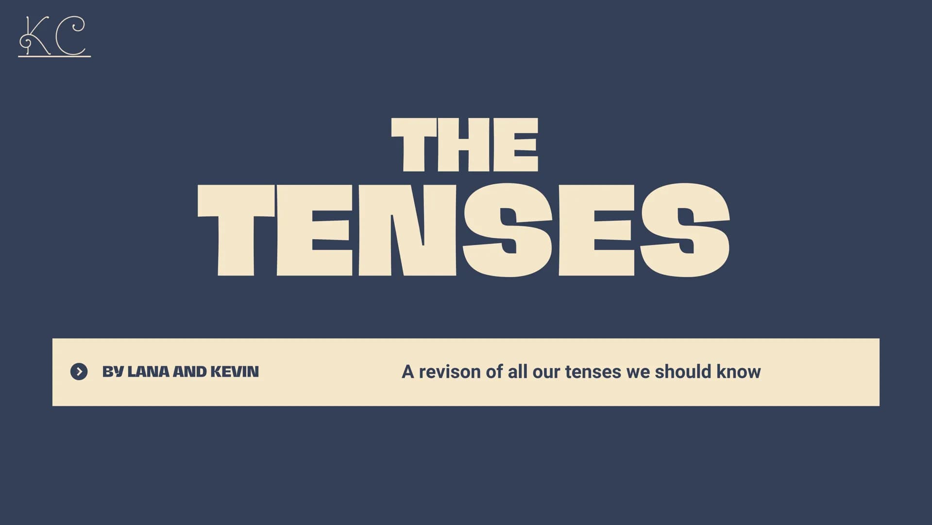 Ke
THE
TENSES
BY LANA AND KEVIN
A revison of all our tenses we should know PRESENT TENSES
SIMPLE PRESENT
PRESENT PROGRESSIVE
●●●
Ke
CONTENT
