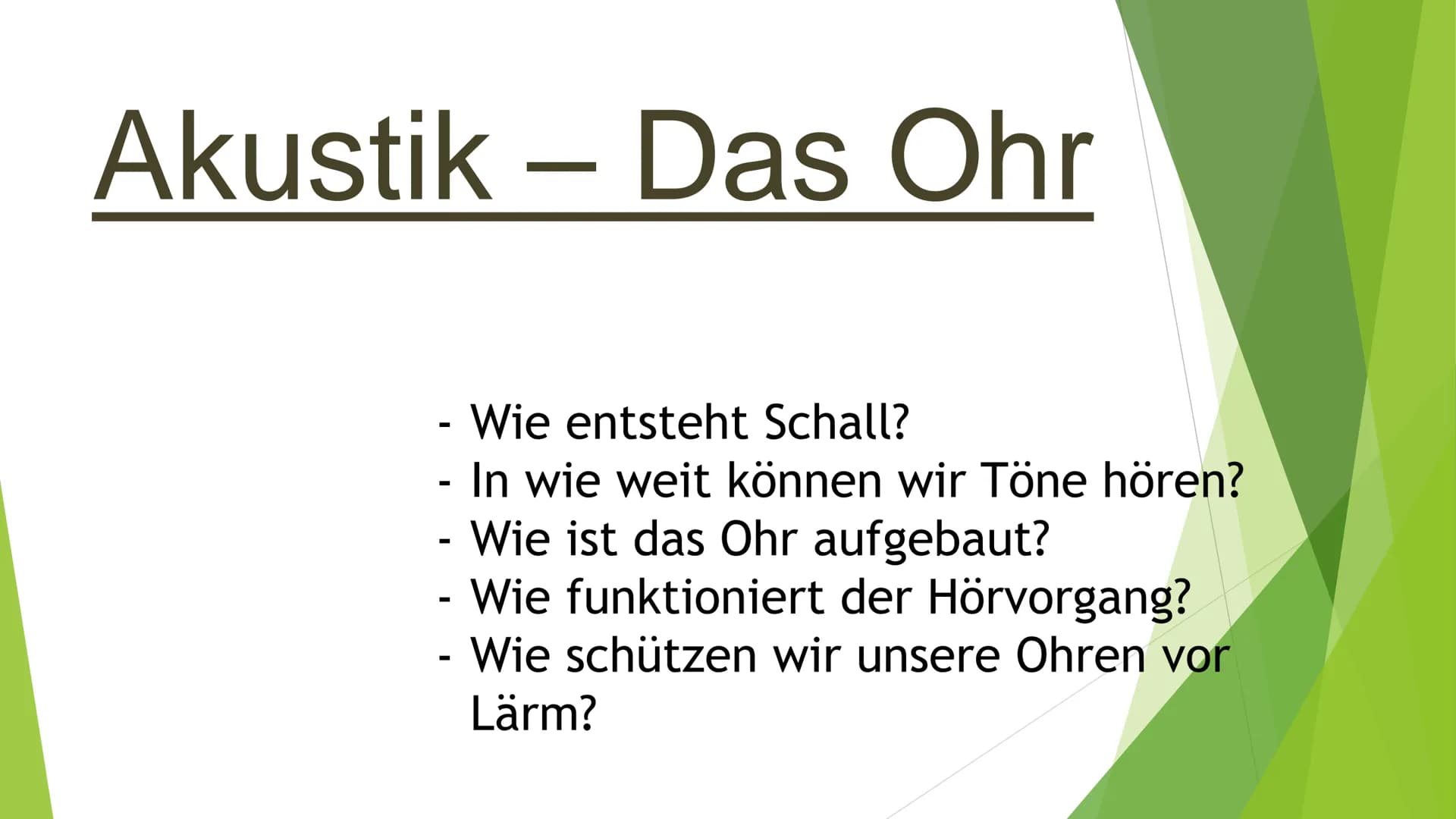 Akustik - Das Ohr
Wie entsteht Schall?
In wie weit können wir Töne hören?
- Wie ist das Ohr aufgebaut?
Wie funktioniert der Hörvorgang?
Wie 