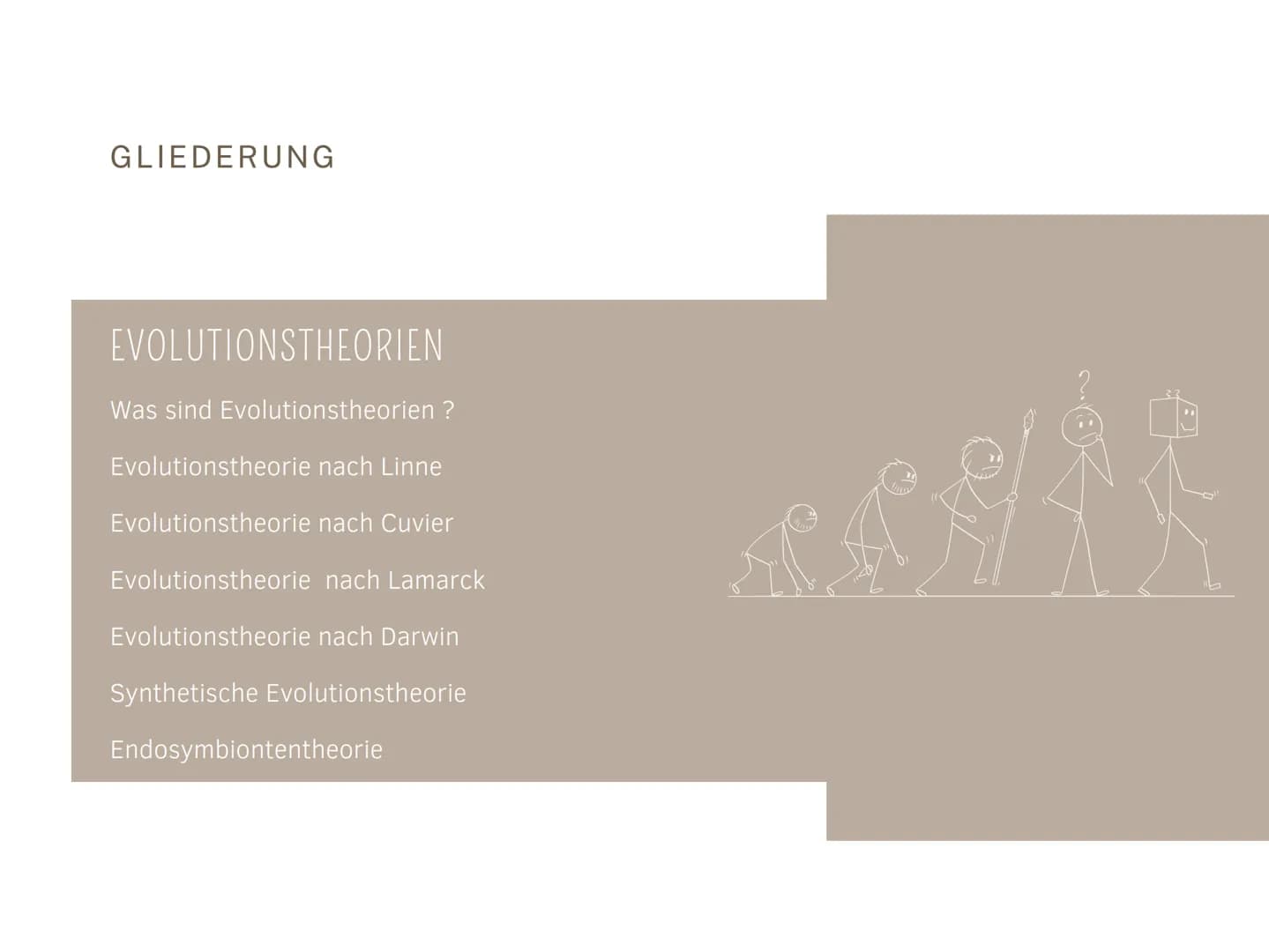 EVOLUTIONSTHEORIEN
Von Kilian und Aleyna BRAINSTORMING
li
BRAINSTORMING
8 GLIEDERUNG
EVOLUTIONSTHEORIEN
Was sind Evolutionstheorien ?
Evolut