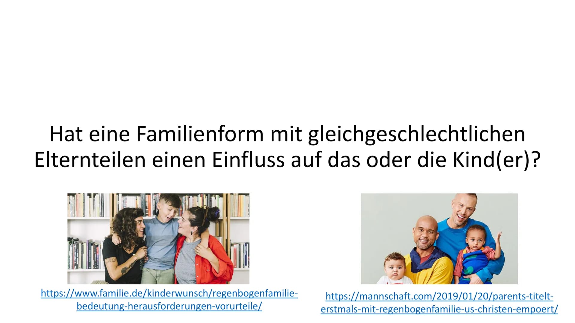 Regenbogenfamilien
von Definition:
Unter einer Regenbogenfamilie versteht man eine Familie, die aus gleichgeschlechtlichen Eltern und einem
