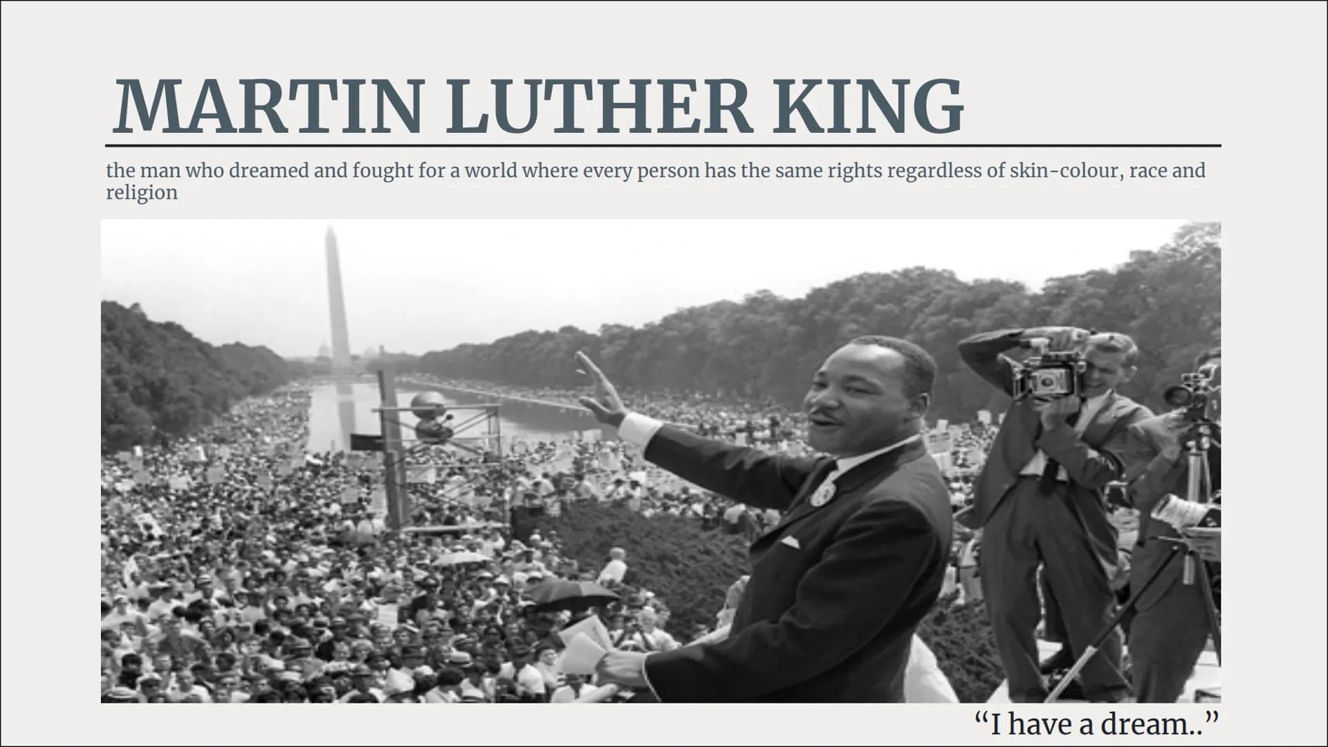 MARTIN LUTHER KING
the man who dreamed and fought for a world where every person has the same rights regardless of skin-colour, race and
rel