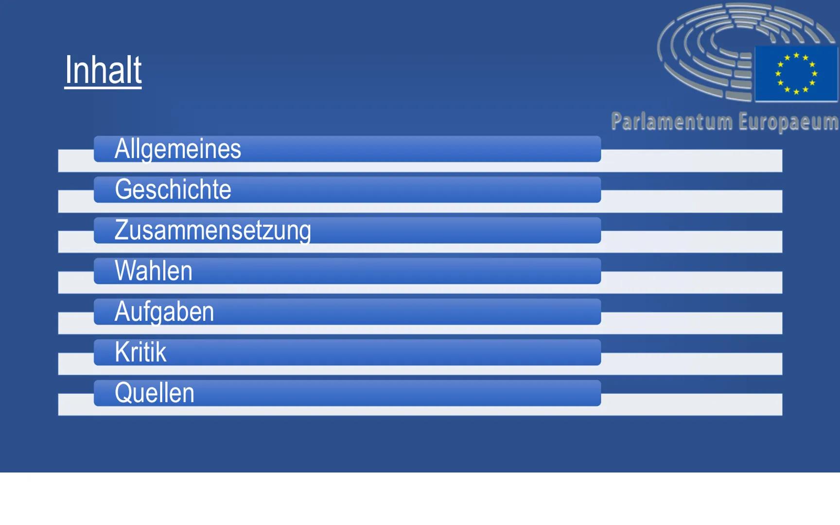 Europäisches Parlament Inhalt
Allgemeines
Geschichte
Zusammensetzung
Wahlen
Aufgaben
Kritik
Quellen
Parlamentum Europaeum Allgemeines
●
●
Gr