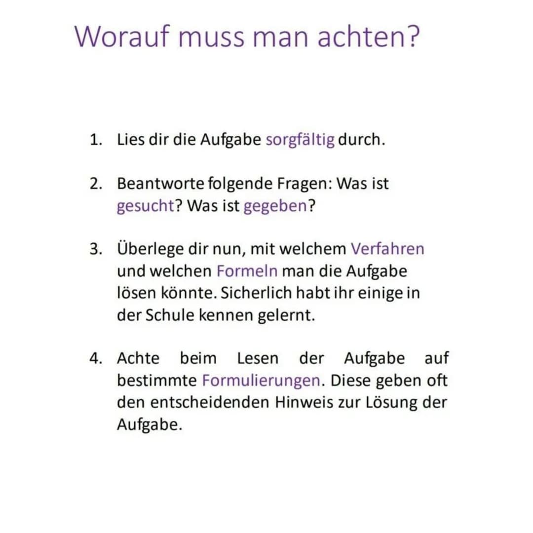 Worauf muss man achten?
1. Lies dir die Aufgabe sorgfältig durch.
2. Beantworte folgende Fragen: Was ist
gesucht? Was ist gegeben?
3. Überle