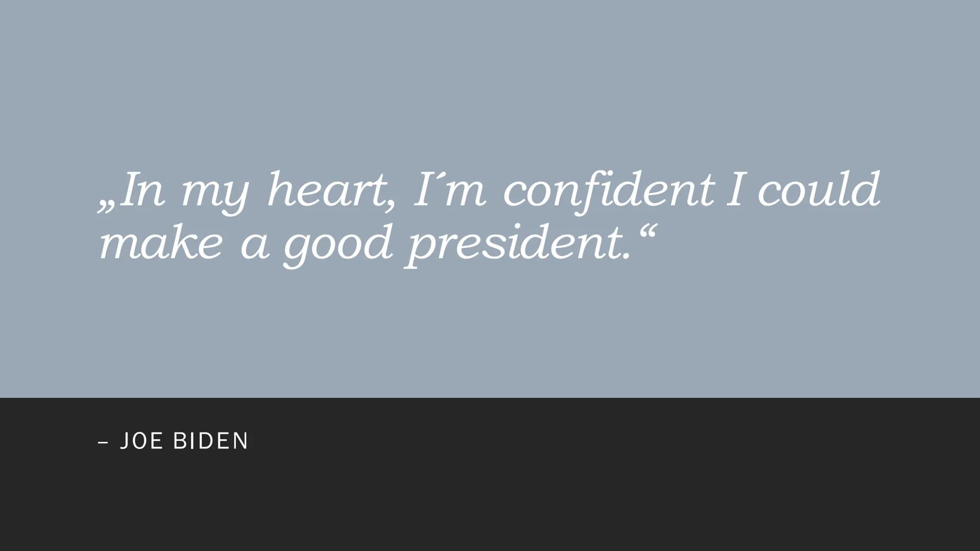 Joe Biden „In my heart, I'm confident I could
make a good president.“
- JOE BIDEN Topics
●
●
●
●
●
Little Biography
Official-Act
Official-Pr