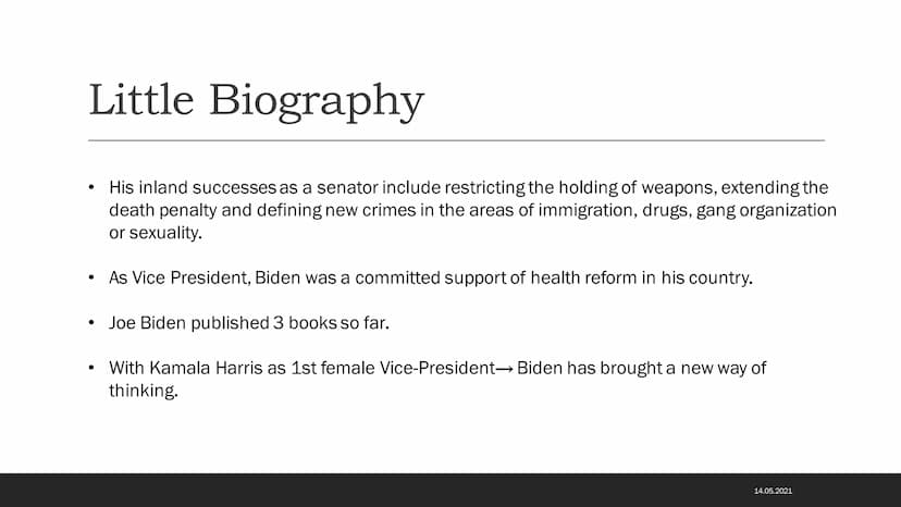 Joe Biden „In my heart, I'm confident I could
make a good president.“
- JOE BIDEN Topics
●
●
●
●
●
Little Biography
Official-Act
Official-Pr