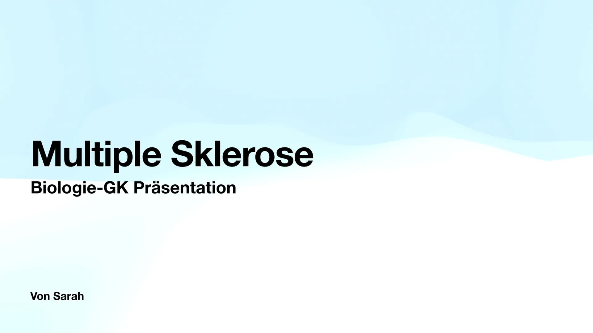 Multiple Sklerose
Biologie-GK Präsentation
Von Sarah Inhaltsverzeichnis
●
●
●
●
●
●
●
●
Allgemeines
Verlaufsformen
Symptome
Diagnose
Therapi