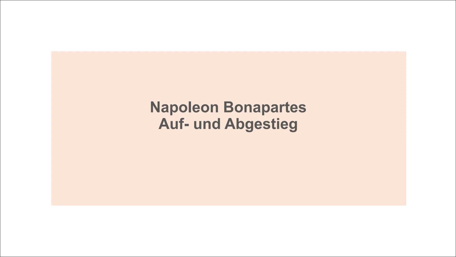 Napoleon Bonapartes
Auf- und Abgestieg ●
Geburt / Kindheit
-> Familien Stammbaum
Aufstieg/Lebenslauf
Ziele (Welche er verwirklichen konnte)
