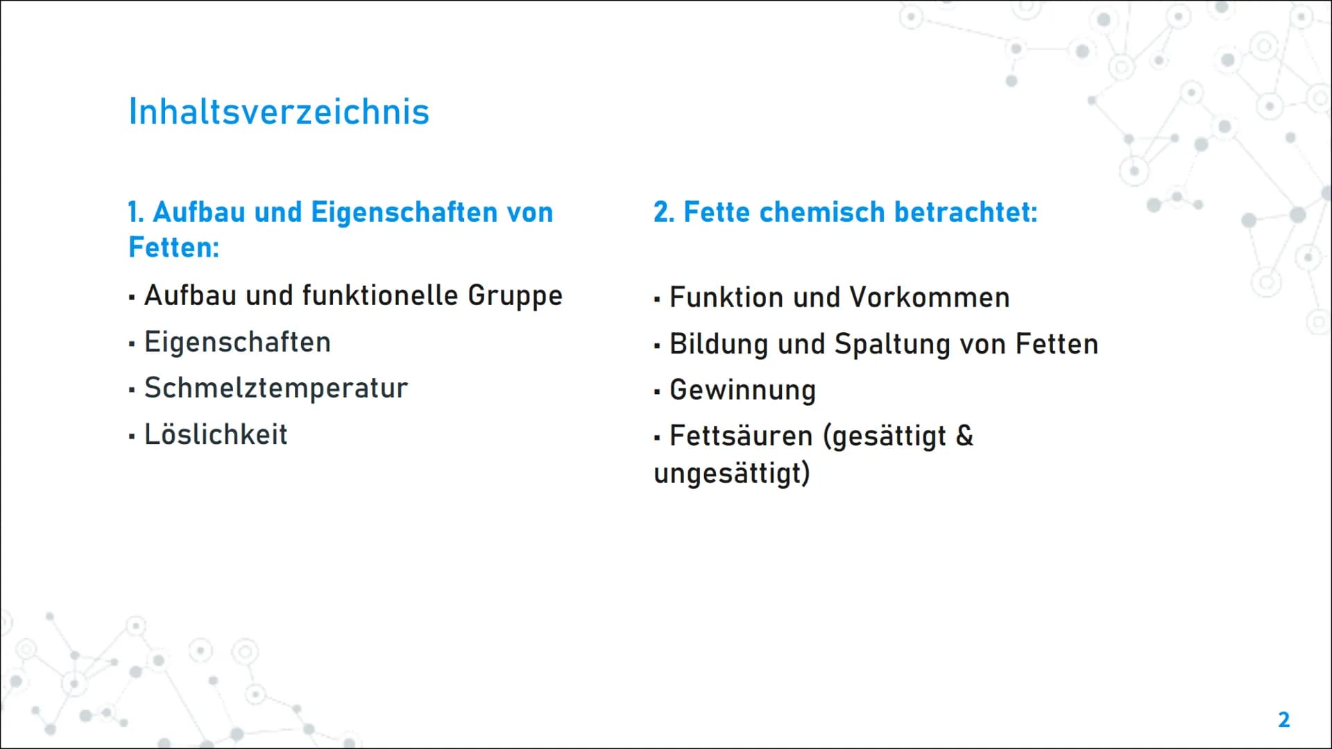 Fette und Öle Inhaltsverzeichnis
1. Aufbau und Eigenschaften von
Fetten:
. Aufbau und funktionelle Gruppe
- Eigenschaften
Schmelztemperatur
