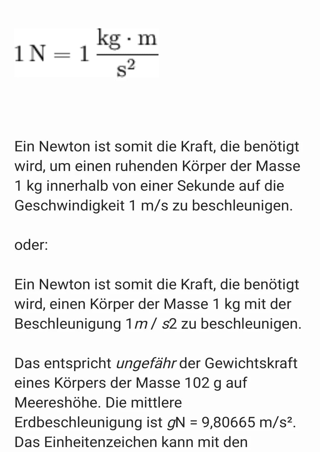 1 N = 1
kg. m
s²
Ein Newton ist somit die Kraft, die benötigt
wird, um einen ruhenden Körper der Masse
1 kg innerhalb von einer Sekunde auf 