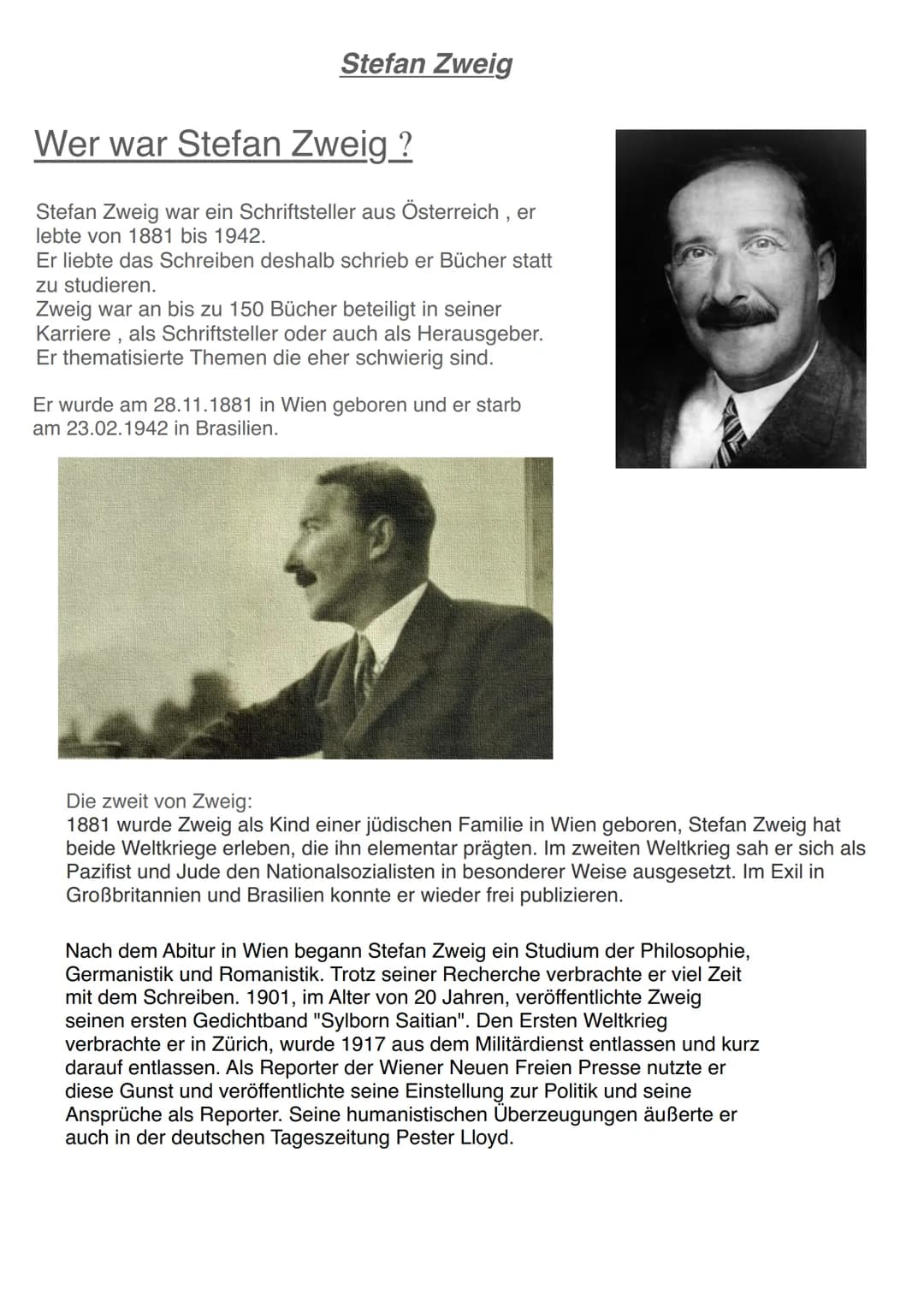 Stefan Zweig
Wer war Stefan Zweig ?
Stefan Zweig war ein Schriftsteller aus Österreich, er
lebte von 1881 bis 1942.
Er liebte das Schreiben 