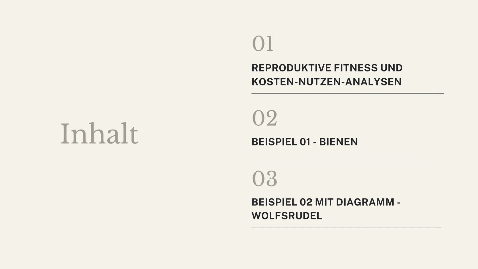 Kosten-Nutzen-
Analysen
Joëlle Kaste
↑ Inhalt
01
REPRODUKTIVE FITNESS UND
KOSTEN-NUTZEN-ANALYSEN
02
BEISPIEL 01 - BIENEN
03
BEISPIEL 02 MIT 
