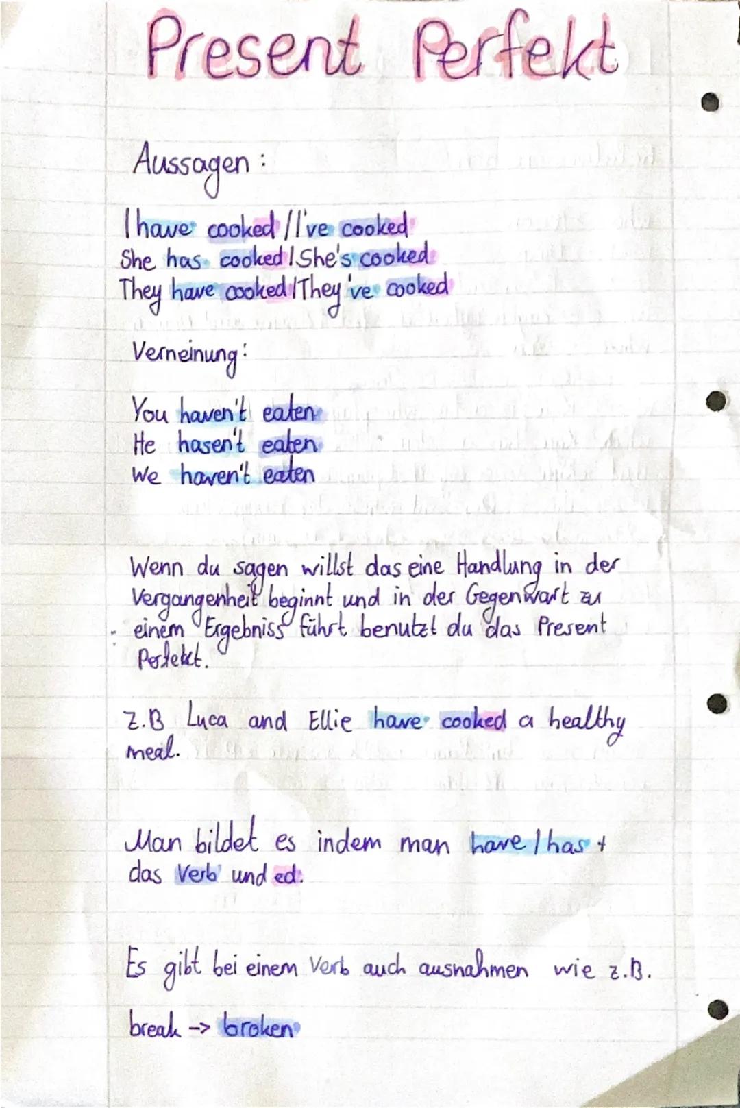 Present Perfekt
Aussagen:
I have cooked /I've cooked
She has cooked I She's cooked
They have cooked IThey've cooked
Verneinung:
You haven't 