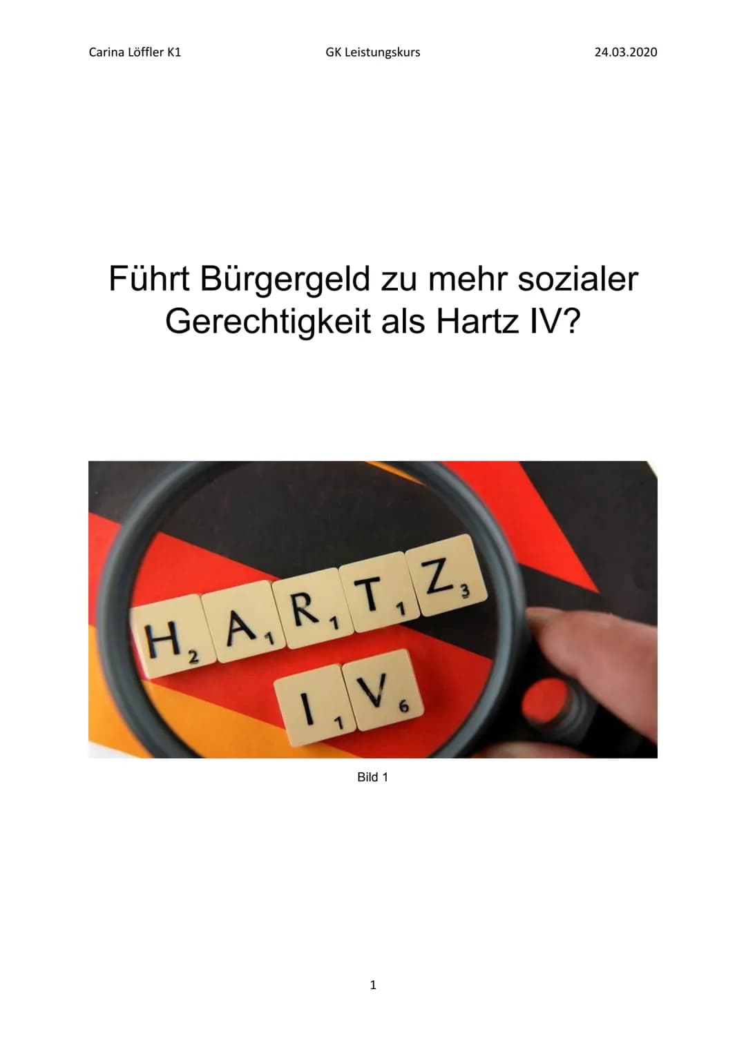 Carina Löffler K1
GK Leistungskurs
Führt Bürgergeld zu mehr sozialer
Gerechtigkeit als Hartz IV?
1
H₂A, R, T, Z,
2
I, V.
6
Bild 1
24.03.2020