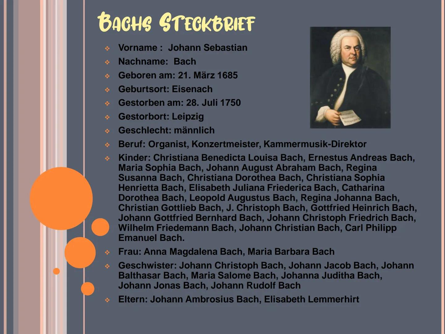 Johann Sebastian Bach INHALTSVERZEICHNIS
❖ Bachs Steckbrief
❖ Bachs Leben
◆ Die berühmtesten Werke
❖ Quelle BACHS STECKBRIEF
❖ Vorname: Joha