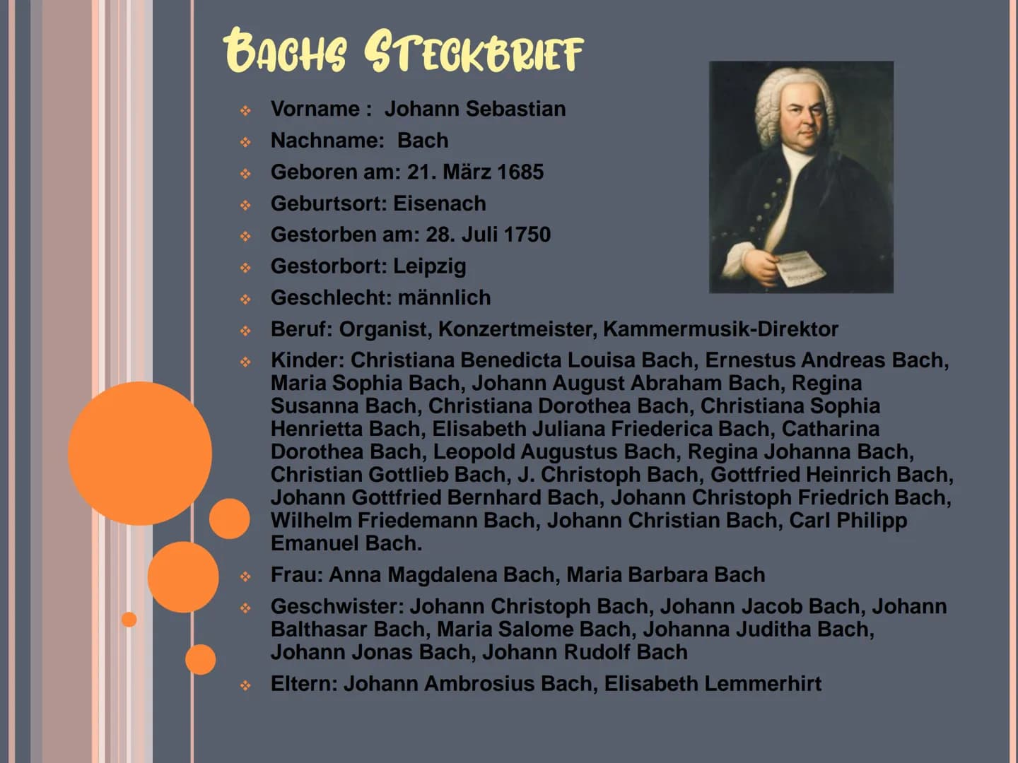 Johann Sebastian Bach INHALTSVERZEICHNIS
❖ Bachs Steckbrief
❖ Bachs Leben
◆ Die berühmtesten Werke
❖ Quelle BACHS STECKBRIEF
❖ Vorname: Joha