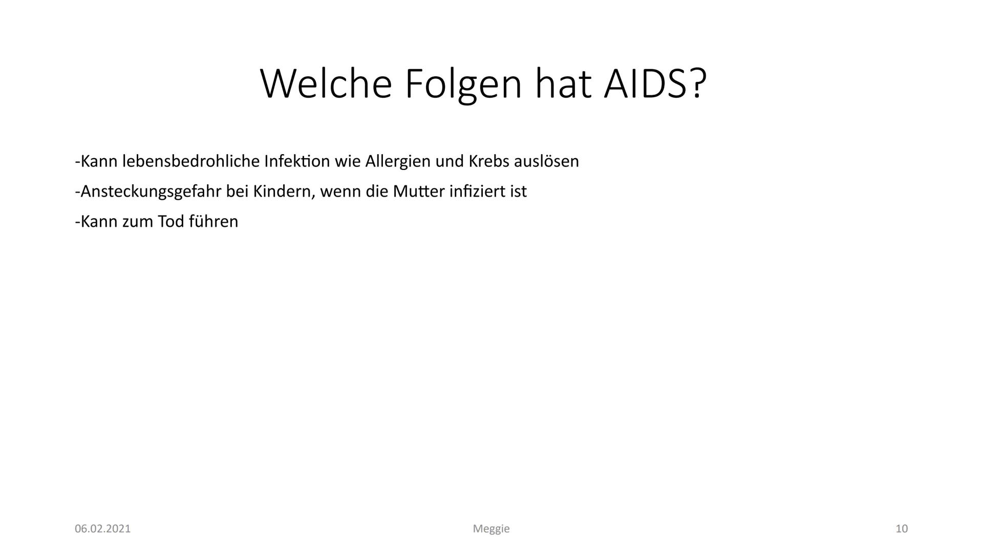 AIDS
Präsentiert von Meggie Handout AIDS
Was ist HIV?
Das Hi-Virus oder anders gesagt HIV bedeutet ,,Humanes Immundefizienz Virus". Das Viru