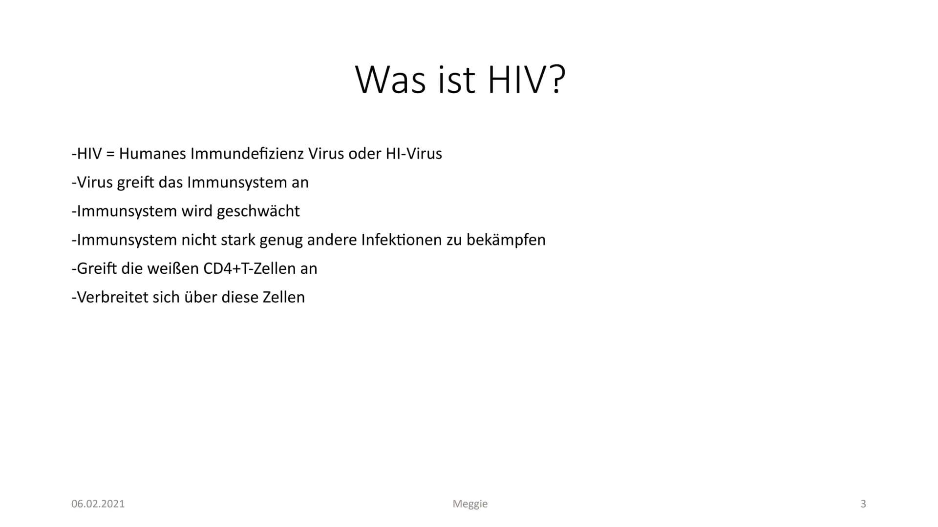 AIDS
Präsentiert von Meggie Handout AIDS
Was ist HIV?
Das Hi-Virus oder anders gesagt HIV bedeutet ,,Humanes Immundefizienz Virus". Das Viru