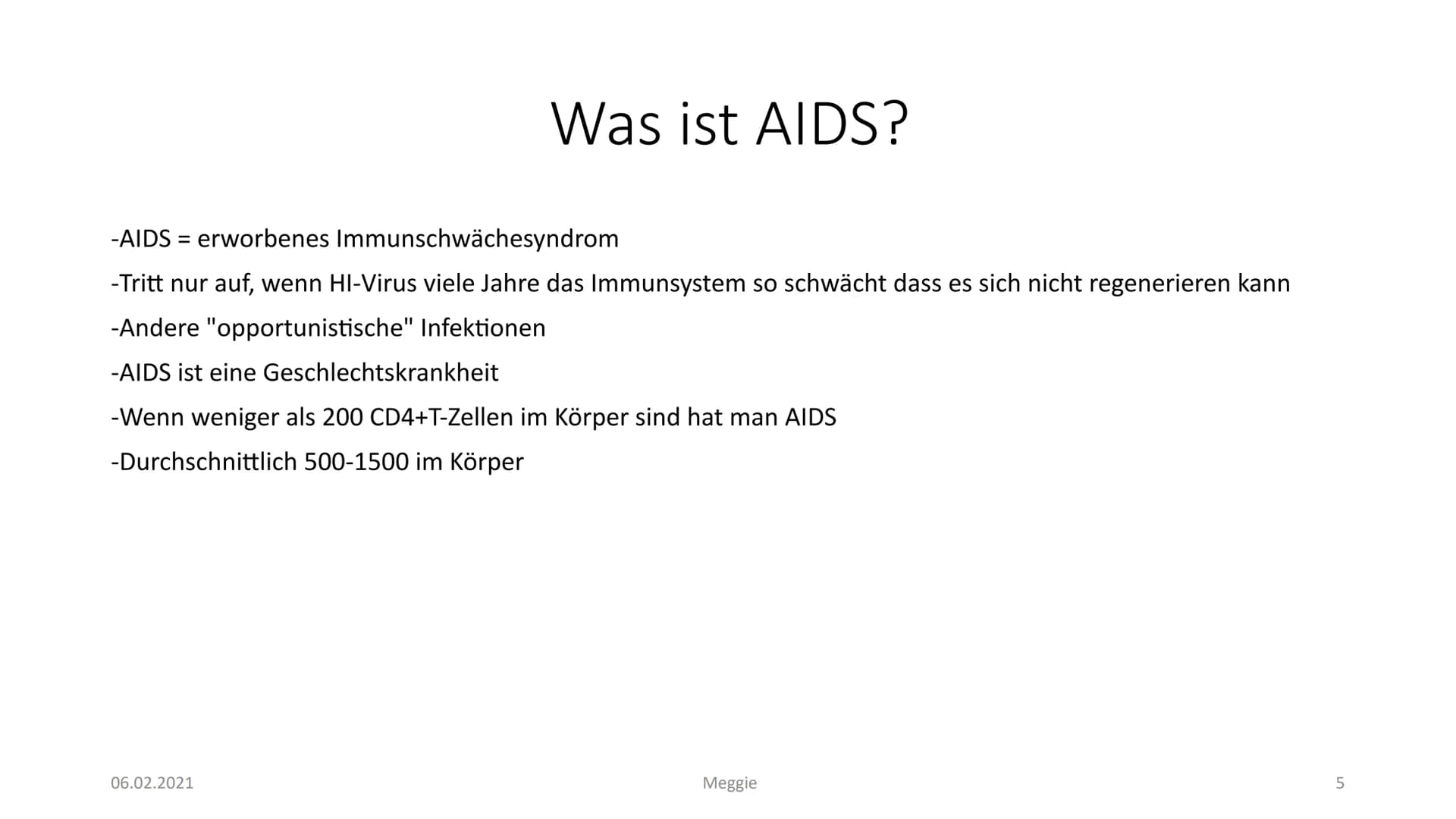 AIDS
Präsentiert von Meggie Handout AIDS
Was ist HIV?
Das Hi-Virus oder anders gesagt HIV bedeutet ,,Humanes Immundefizienz Virus". Das Viru