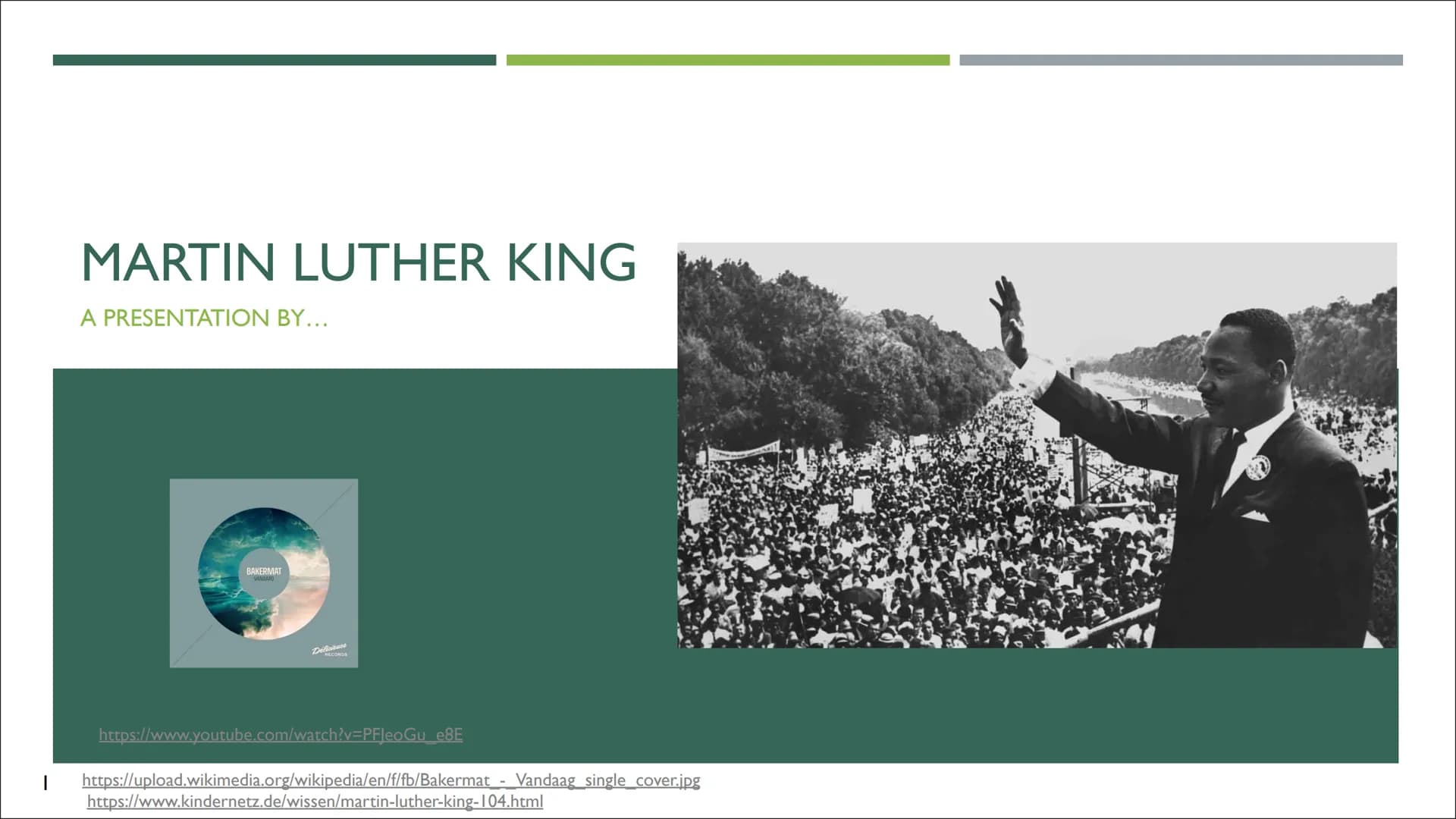 MARTIN LUTHER KING
A PRESENTATION BY...
BAKERMAT
VANDAAD
Délicieuse
RECORDA
https://www.youtube.com/watch?v=PFJeoGu_e8E
I https://upload.wik