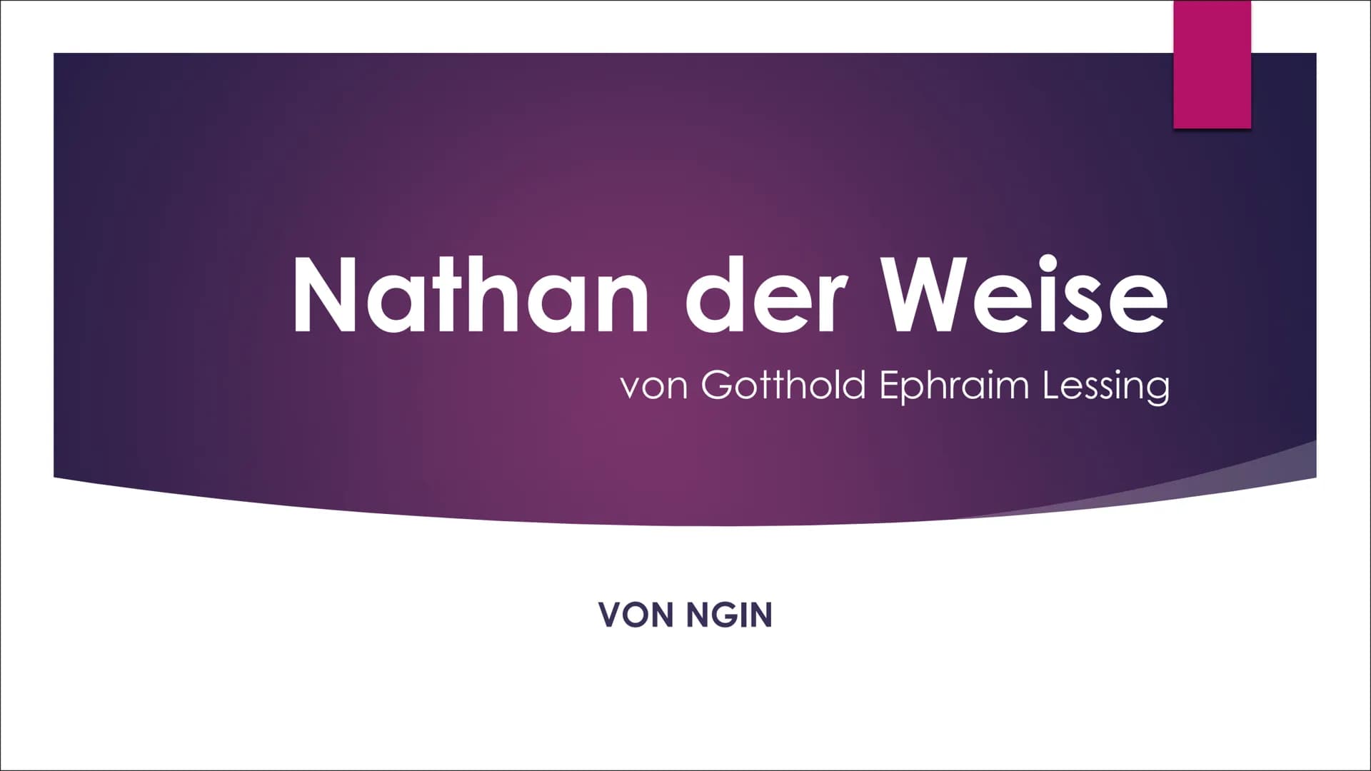Nathan der Weise
von Gotthold Ephraim Lessing
VON NGIN Inhaltsverzeichnis
► Kurzbiografie Lessing
► Entstehungsgeschichte und
Grundgedanken 