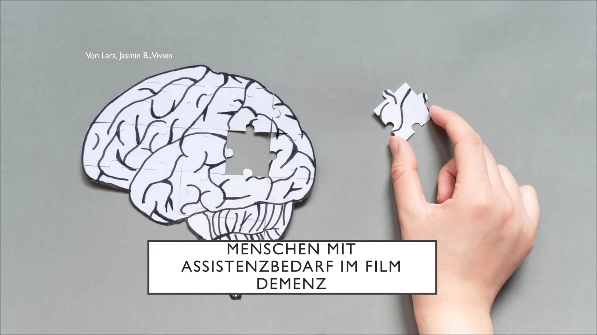 Von Lara, Jasmin B., Vivien
MENSCHEN MIT
ASSISTENZBEDARF IM FILM
DEMENZ ●
• Entstehung
• Symptome
●
●
Definition
Verschiedene Formen
• Diagn