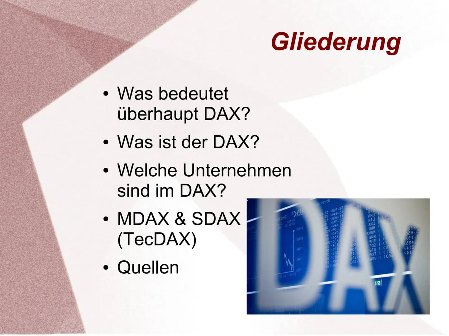 Was bedeutet
überhaupt DAX?
• Was ist der DAX?
●
●
●
●
Gliederung
Welche Unternehmen
sind im DAX?
MDAX & SDAX
(TecDAX)
Quellen
eo
1.82 -085.