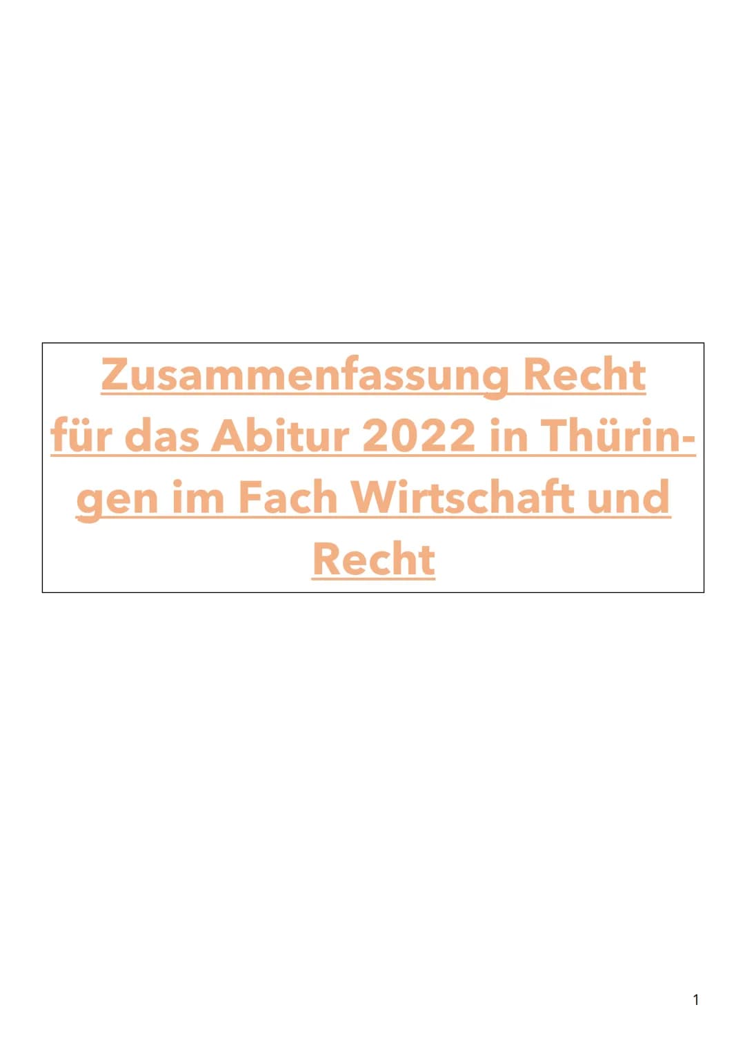 Zusammenfassung
Recht
für das Abitur 2022 in Thürin-
gen im Fach Wirtschaft und
Recht
1 Inhaltsverzeichnis
1 GRUNDLAGEN UNSERER RECHTSORDNUN